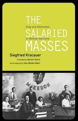 The Salaried Masses: Duty and Distraction in Weimar Germany by Siegfried Kracauer