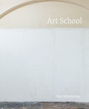 Paul Winstanley: Art School by Paul Winstanley