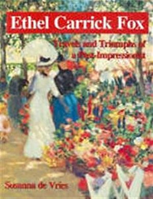 Ethel Carrick Fox: Travels And Triumphs Of A Post Impressionist by Susanna de Vries