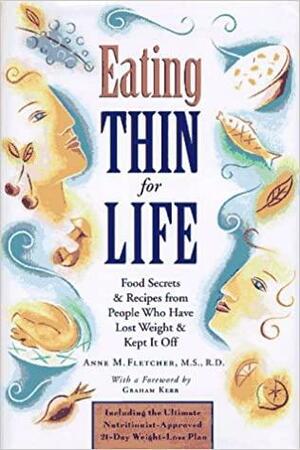 Eating Thin for Life: Food Secrets & Recipes from People Who Have Lost Weight and Kept It Off by Anne M. Fletcher