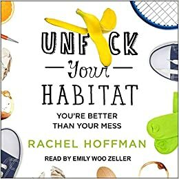 Unf*ck Your Habitat: You're Better Than Your Mess by Rachel Hoffman