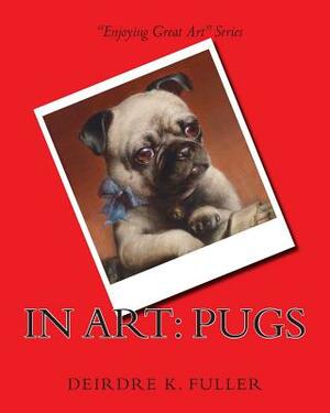 In Art: Pugs by Deirdre K. Fuller