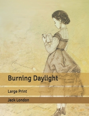 Burning Daylight: Large Print by Jack London