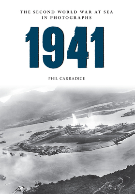 1941 the Second World War at Sea in Photographs by Phil Carradice