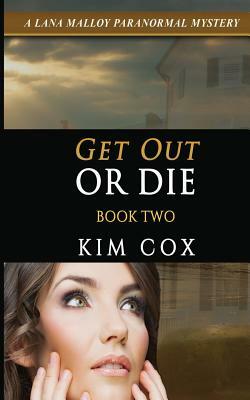 Get Out or Die: A Lana Malloy Paranormal Mystery - Book 2 by Kim Cox