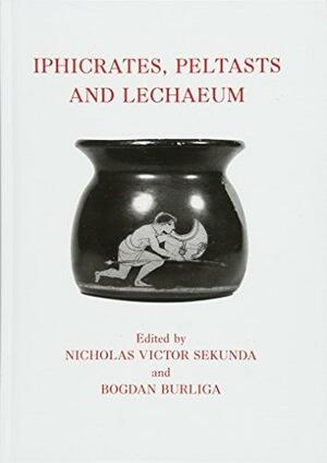 Iphicrates, Peltasts and Lechaeum by Nick Sekunda, Nicholas Sekunda, Bogdan Burliga