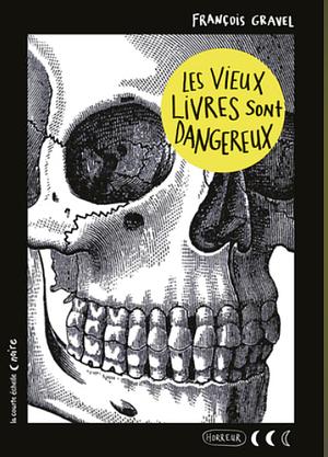 Les vieux livres sont dangereux by François Gravel