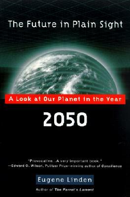 The Future in Plain Sight: A Look at Our Planet in the Year 2050 by Eugene Linden