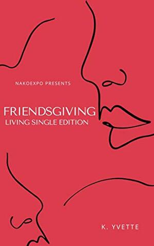 Friendsgiving : Living Single Edition by K. Yvette