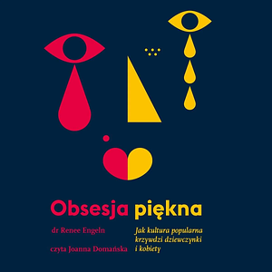 Obsesja piękna: jak kultura popularna krzywdzi dziewczynki i kobiety by Renee Engeln