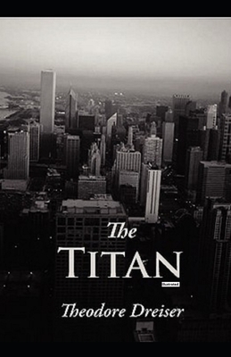 The Titan (Illustrated) by Theodore Dreiser