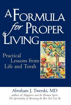 A Formula for Proper Living: Practical Lessons from Life and Torah by Abraham J. Twerski