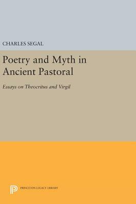 Poetry and Myth in Ancient Pastoral: Essays on Theocritus and Virgil by Charles Segal