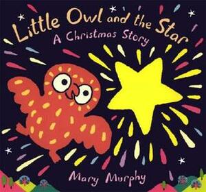 Little Owl and the Star: A Christmas Story by Mary Murphy