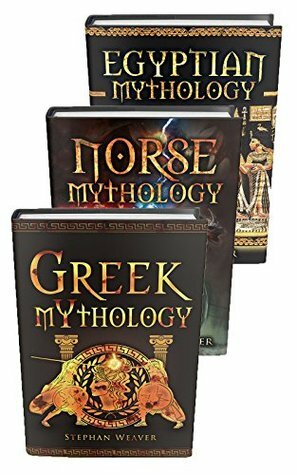 Mythology Trilogy: Greek Mythology - Norse Mythology - Egyptian Mythology (Gods, Myths, Legends, Mythology) by Stephan Weaver