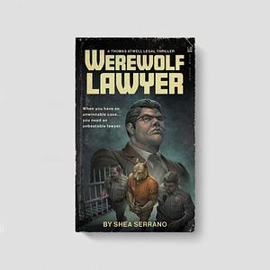 WEREWOLF LAWYER — A Thomas Atwell Legal Thriller by Shea Serrano