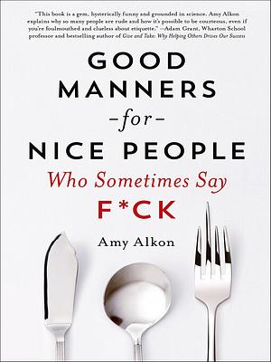 Good Manners for Nice People Who Sometimes Say F*ck by Amy Alkon