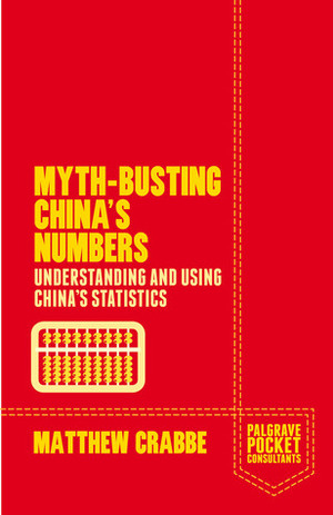 Myth-Busting China's Numbers: Understanding and Using China's Statistics by Matthew Crabbe