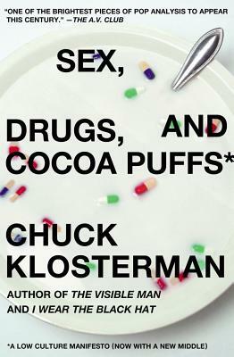 Sex, Drugs, and Cocoa Puffs: A Low Culture Manifesto by Chuck Klosterman