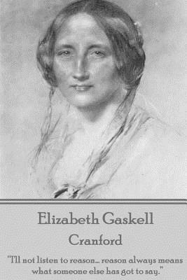 Elizabeth Gaskell - Cranford: I'll Not Listen to Reason... Reason Always Means What Someone Else Has Got to Say. by Elizabeth Gaskell