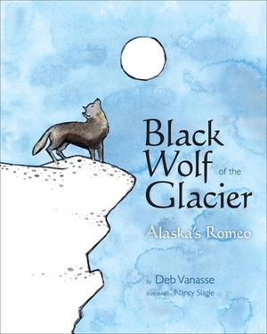 Black Wolf of the Glacier: Alaska's Romeo by Deb Vanasse
