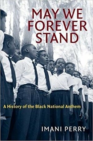 May We Forever Stand: A History of the Black National Anthem by Imani Perry