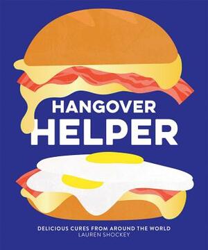 Hangover Helper: Delicious Cures from Around the World by Lauren Shockey