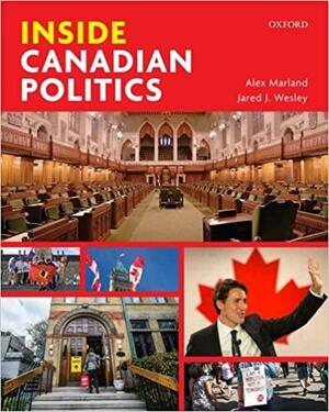 Inside Canadian Politics by Alex Marland, Jared J. Wesley
