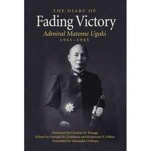 Fading Victory: The Diary of Admiral Matome Ugaki, 1941-1945 by Matome Ugaki, Donald M. Goldstein, Katherine V. Dillon