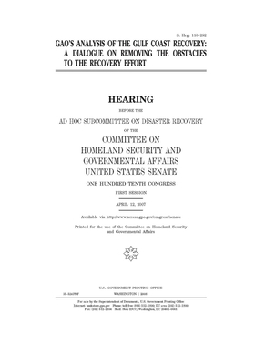 GAO's analysis of the Gulf Coast recovery: a dialogue on removing the obstacles to the recovery effort by United States Congress, United States Senate, Committee on Homeland Security (senate)