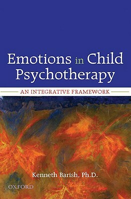 Emotions in Child Psychotherapy: An Integrative Framework by Kenneth Barish