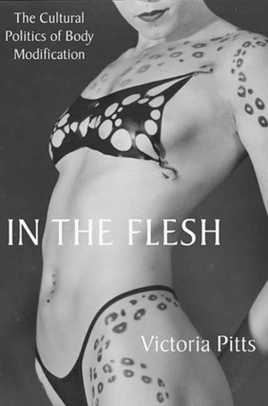In the Flesh: The Cultural Politics of Body Modification by Victoria Pitts