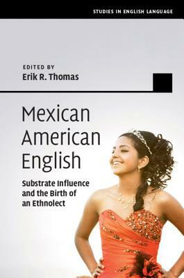 Mexican American English: Substrate Influence and the Birth of an Ethnolect by 