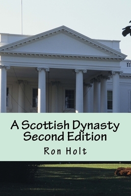 A Scottish Dynasty Second Edition by Ron Holt