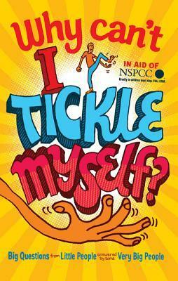 Why Can't I Tickle Myself?: Big Questions From Little People . . . Answered By Some Very Big People by Gemma Elwin Harris
