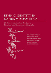 Ethnic Identity in Nahua Mesoamerica: The View from Archaeology, Art History, Ethnohistory, and Contemporary Ethnography by Emily Umberger, Barbara L. Stark, John K. Chance, Alan R. Sandstrom, Frances F. Berdan, James Taggart