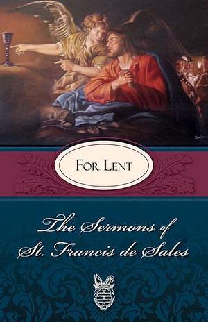 Sermons of St. Francis de Sales: For Lent by Francis de Sales, Francis de Sales