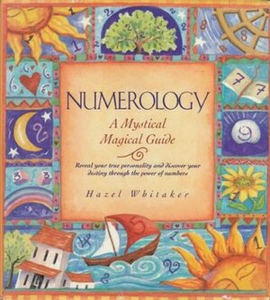 Numerology: A Mystical Magical Guide:Reveal Your True Personality And Discover Your Destiny Through The Power Of Numbers by Hazel Whitaker, Penny Lovelock, Sue Ninham
