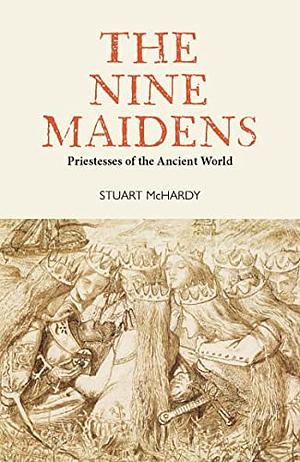 The Nine Maidens: Priestesses of the Ancient World by Stuart McHardy