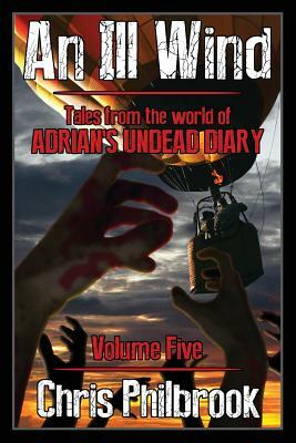 An Ill Wind: Tales from the world of Adrian's Undead Diary, Volume Five by Chris Philbrook
