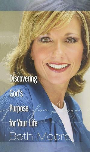 Discovering God's Purpose for Your Life by Beth Moore, Beth Moore