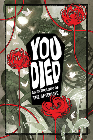 You Died: An Anthology of the Afterlife by Rhandi Fisher, Letty Wilson, Maddie Kathleen, Ale Green, James F. Wright, Raina Telgemeier, Sally Cantirino, Fanny Rodriguez, Kel McDonald, A 'miru' Lee, Jordan Alsaqa, Nadia Shammas, Juliette G.M.M. Lopez, Laura Ketcham, M. Cat White, Casey Gilly, Cheryl Young, Karoline Gronvik, Danielle Emile Varona Chuatico, Rhiannon Rasmussen-Silverstein, Lisa Sterle, Grace Fong, Andrea Purcell, Jeremy Lawson, Shae Beagle, Luyi Bennett, Isabelle Melançon, Holly Adkins, Megan Lavey-Heaton, Se Case, Ahueonao, Jackie Crofts, Kirstin Lee, Oliver Northwood, Dani Colman, Angela Cole, James Maddox