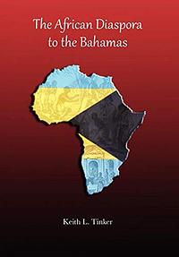 The African Diaspora to the Bahamas by Keith L. Tinker