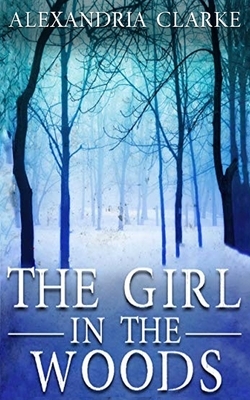 The Girl in the Woods by Alexandria Clarke