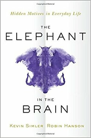 The Elephant in the Brain: Hidden Motives in Everyday Life by Kevin Simler, Robin Hanson