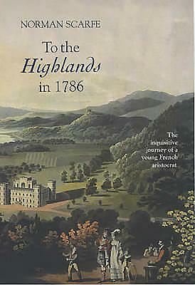 To the Highlands in 1786: The Inquisitive Journey of a Young French Aristocrat by Norman Scarfe