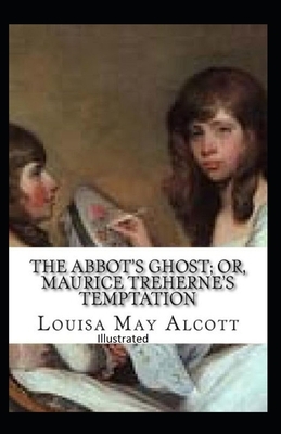 The Abbot's Ghost, or Maurice Treherne's Temptation Illustrated by Louisa May Alcott