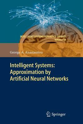 Intelligent Systems: Approximation by Artificial Neural Networks by George A. Anastassiou