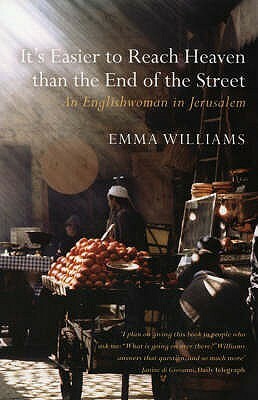 It's Easier To Reach Heaven Than The End Of The Street: A Jerusalem Memoir by Emma Williams
