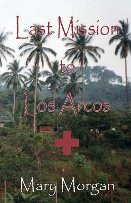 Last Mssion to Los Arcos by Mary Morgan